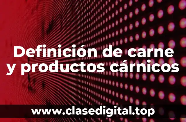 Definición de carne y productos cárnicos