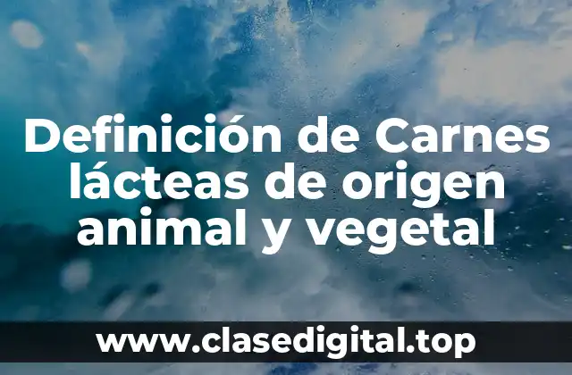 Definición de Carnes lácteas de origen animal y vegetal
