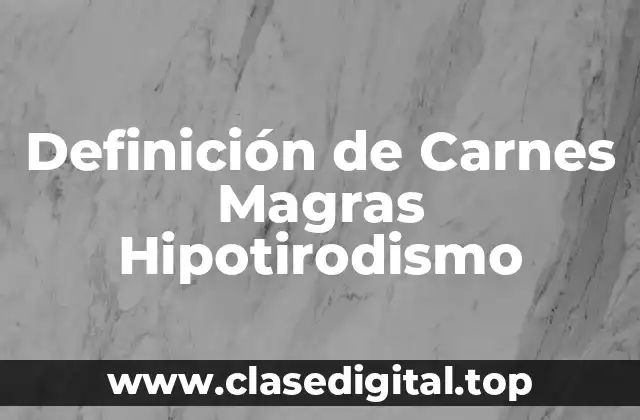 Definición de Carnes Magras Hipotirodismo