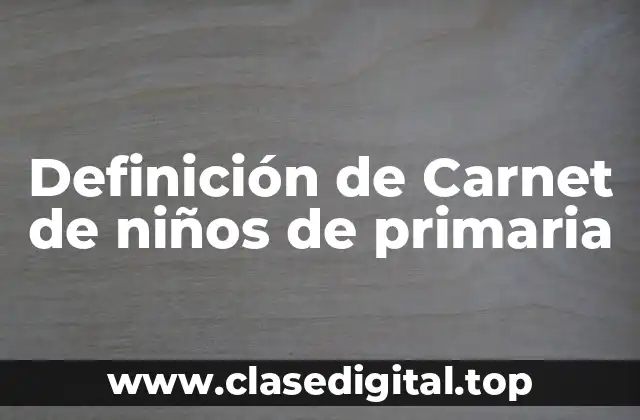 Definición de Carnet de niños de primaria