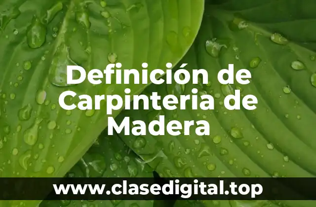 Definición de Carpinteria de Madera