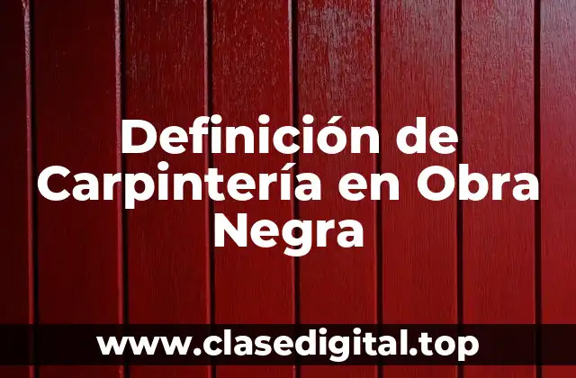 Definición de Carpintería en Obra Negra