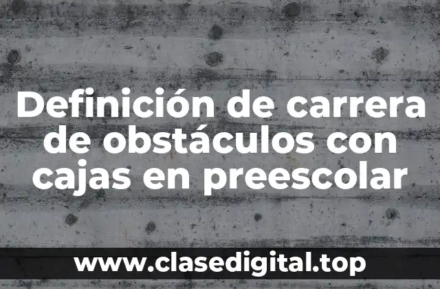 Ejemplos de carrera de obstáculos con cajas en preescolar