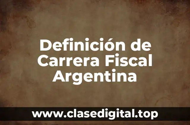 Definición de Carrera Fiscal Argentina