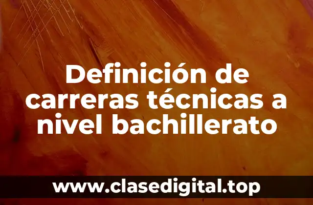 Definición de carreras técnicas a nivel bachillerato