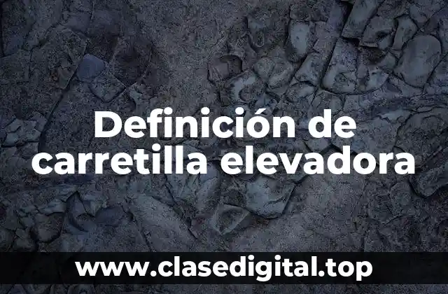 Definición de carretilla elevadora