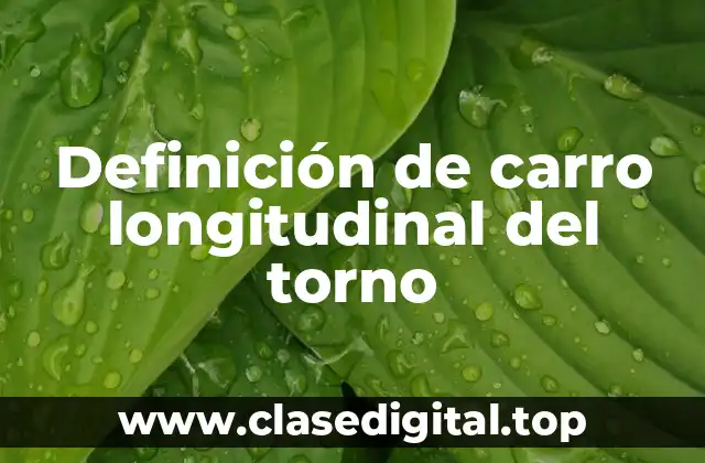 Definición de carro longitudinal del torno