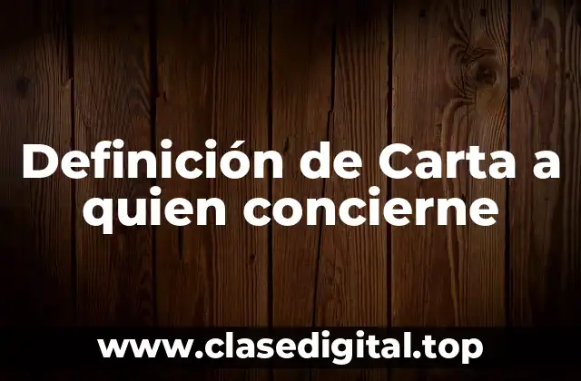 Definición de Carta a quien concierne