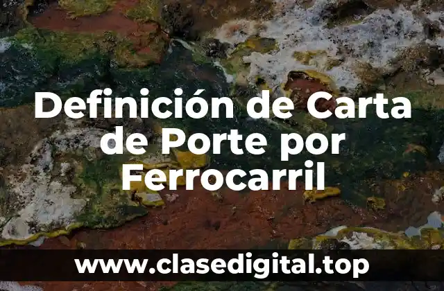 Definición de Carta de Porte por Ferrocarril