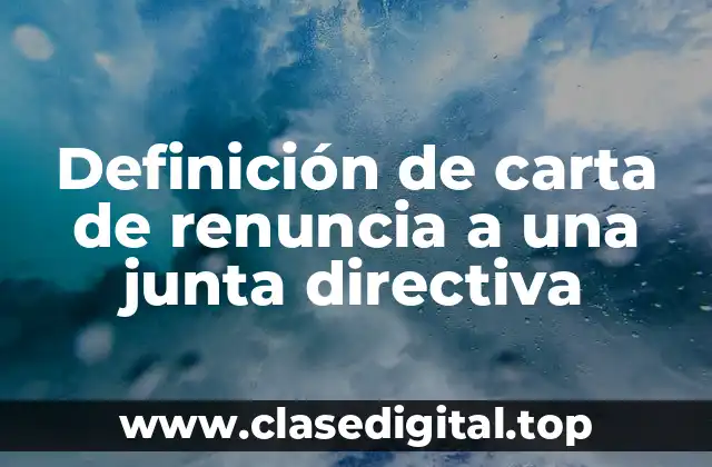 Definición de carta de renuncia a una junta directiva