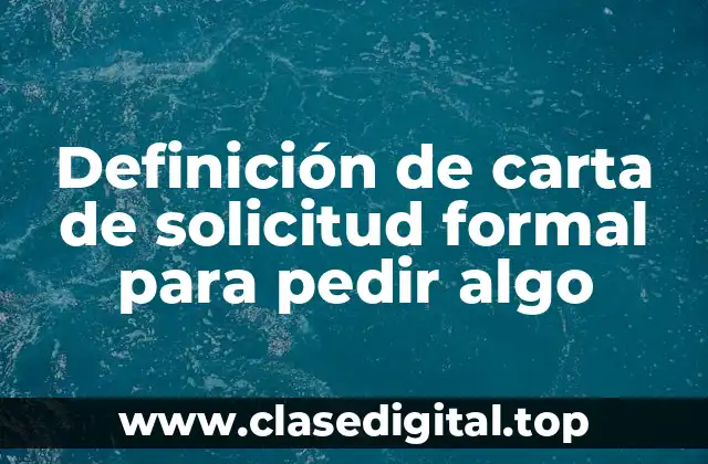 Definición de carta de solicitud formal para pedir algo