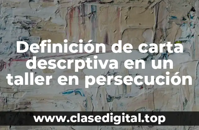 Definición de carta descrptiva en un taller en persecución