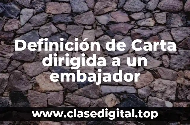 Definición de Carta dirigida a un embajador