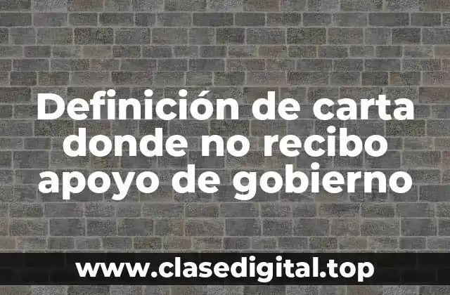 Definición de carta donde no recibo apoyo de gobierno