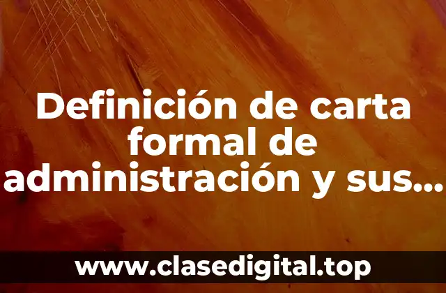 Definición de carta formal de administración y sus características