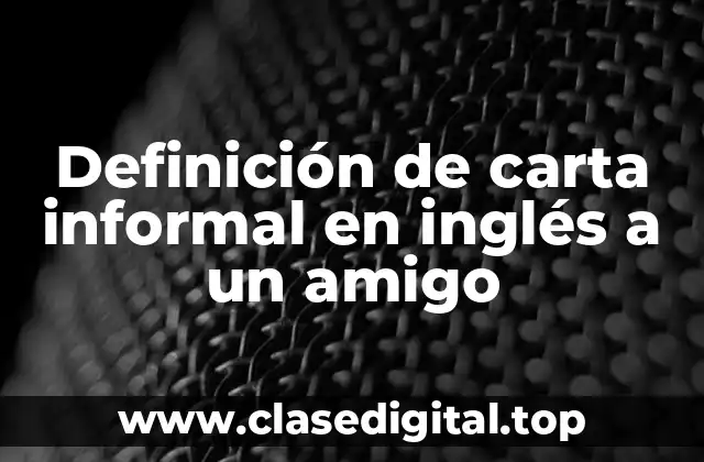 Definición de carta informal en inglés a un amigo