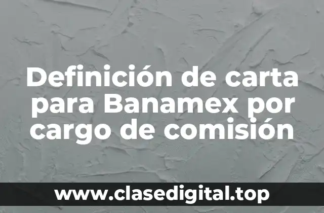 Definición de carta para Banamex por cargo de comisión