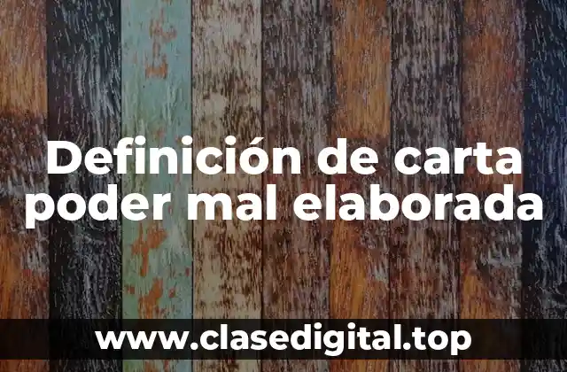 Definición de carta poder mal elaborada