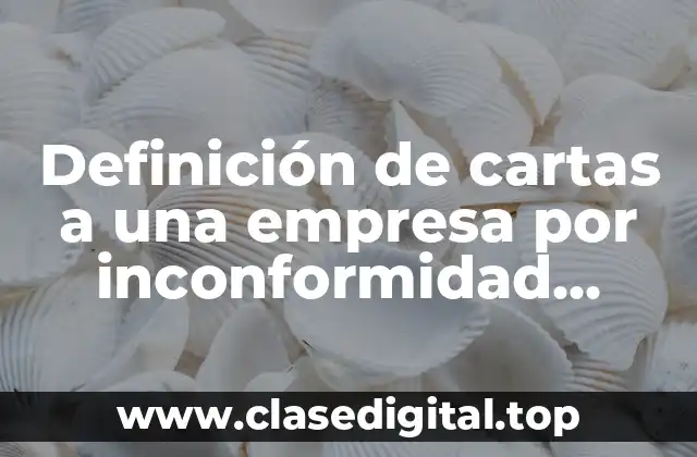 Ejemplos de cartas a una empresa por inconformidad