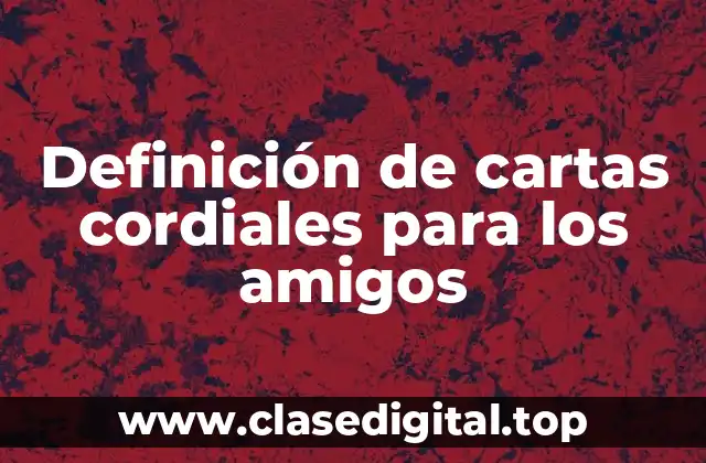 Definición de cartas cordiales para los amigos