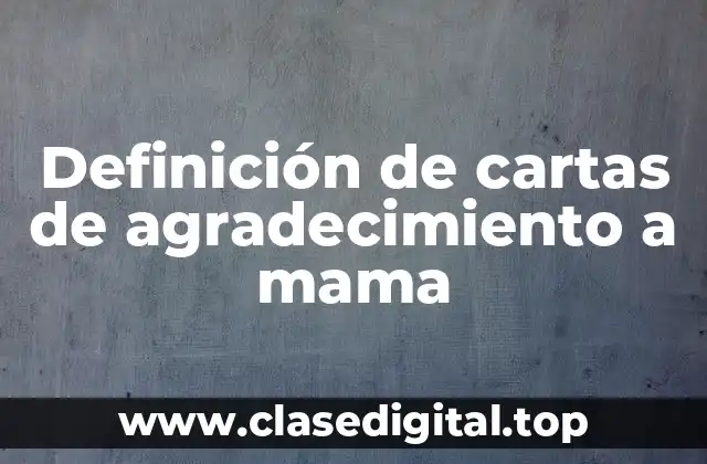 Definición de cartas de agradecimiento a mama