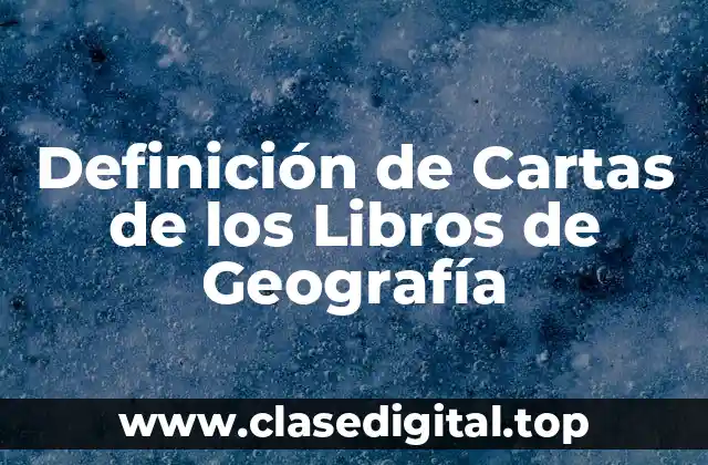Definición de Cartas de los Libros de Geografía