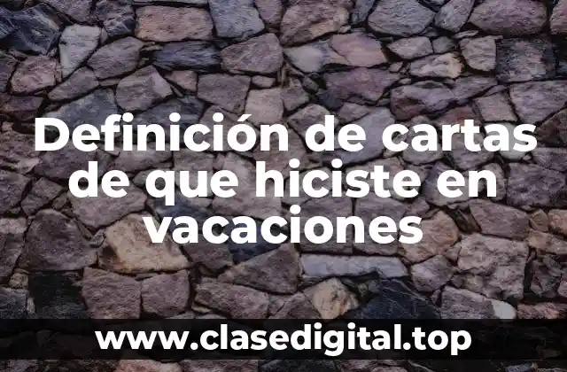 Definición de cartas de que hiciste en vacaciones