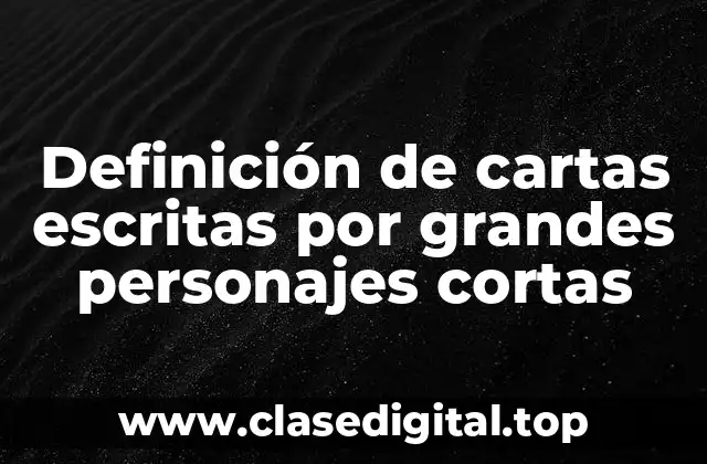 Definición de cartas escritas por grandes personajes cortas