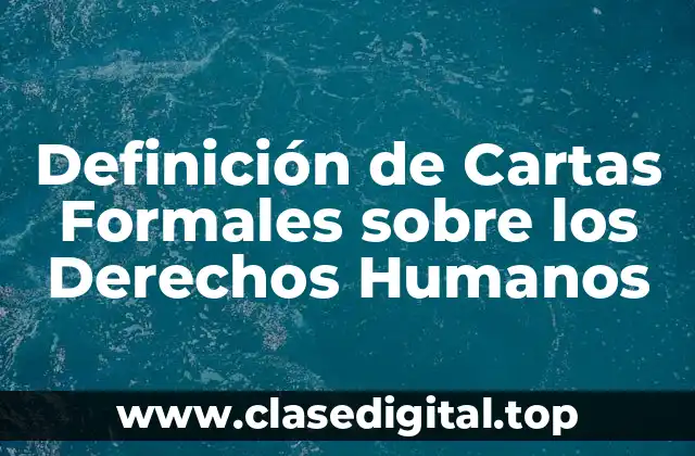Definición de Cartas Formales sobre los Derechos Humanos