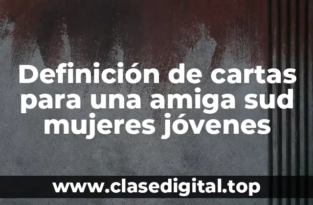 Ejemplos de cartas para una amiga sud mujeres jóvenes