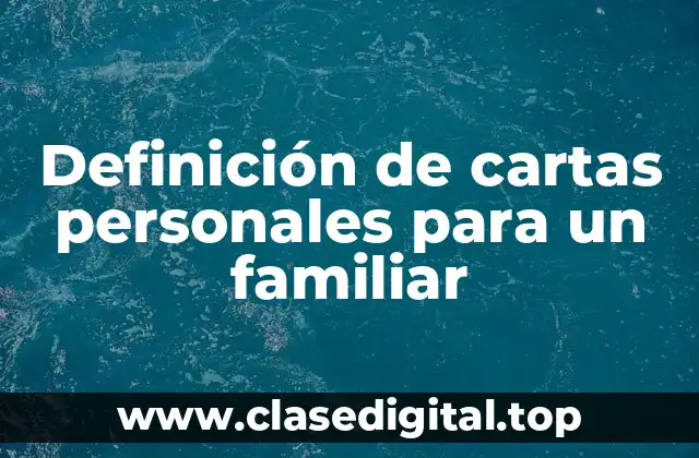 Definición de cartas personales para un familiar