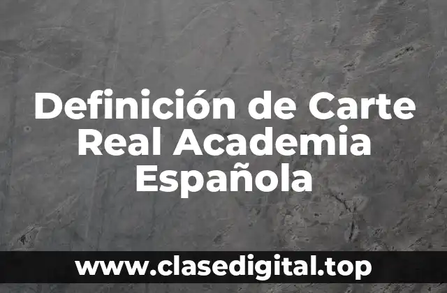 Definición de Carte Real Academia Española