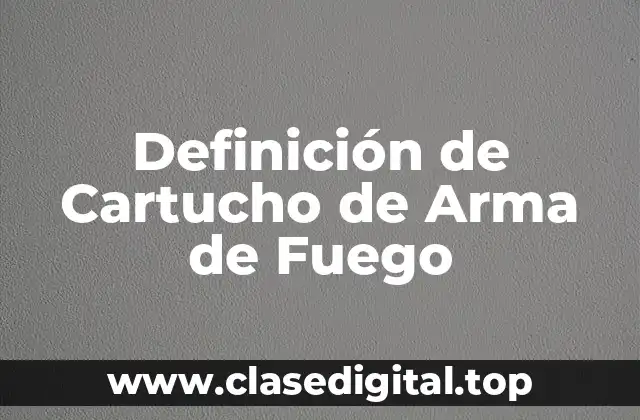 Definición de Cartucho de Arma de Fuego