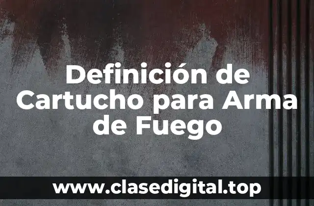 Definición de Cartucho para Arma de Fuego