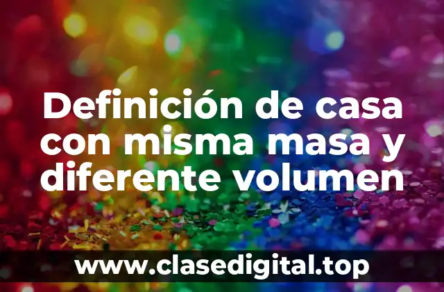 Ejemplos de casa con misma masa y diferente volumen