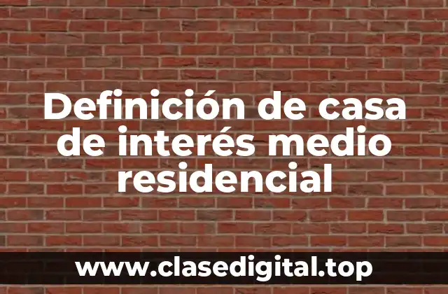 Definición de casa de interés medio residencial