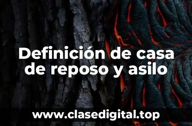 Definición de casa de reposo y asilo