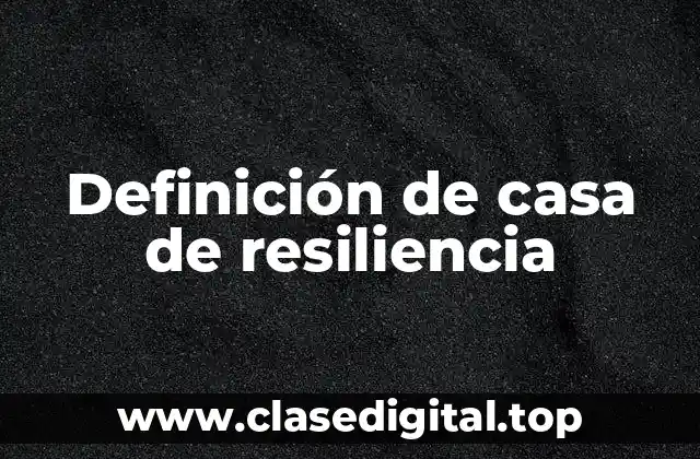 Definición de casa de resiliencia