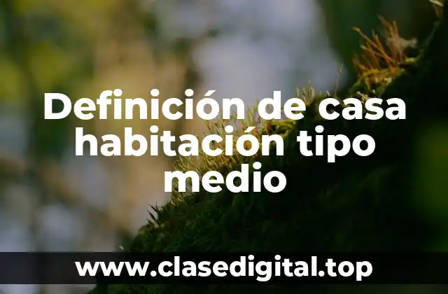 Definición de casa habitación tipo medio