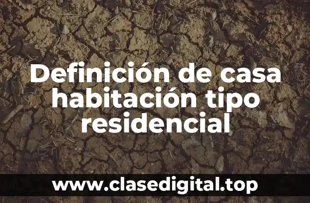 Definición de casa habitación tipo residencial