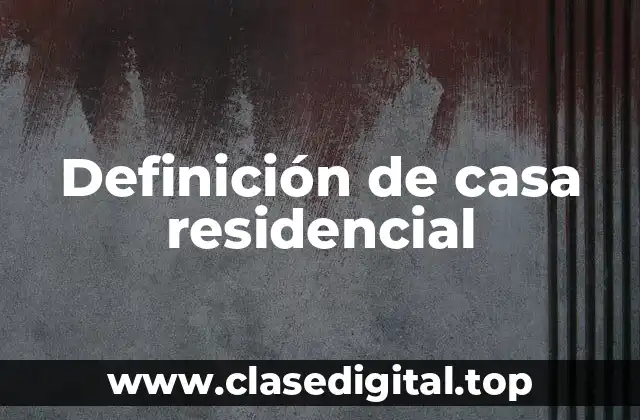 Definición de casa residencial