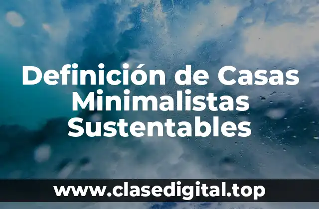 Definición de Casas Minimalistas Sustentables