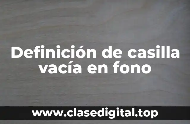 Definición de casilla vacía en fono