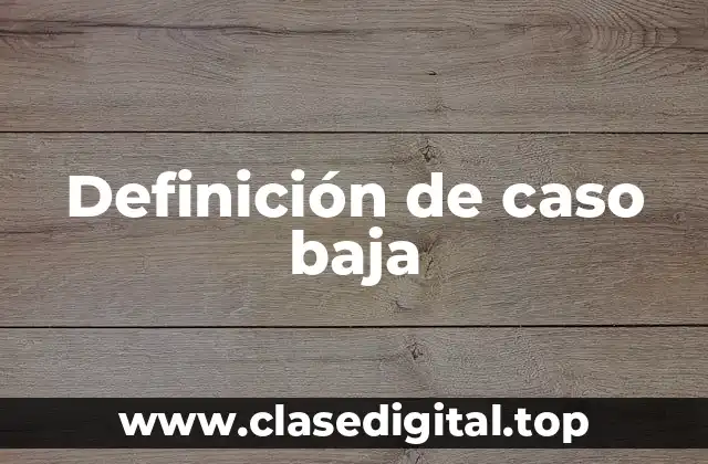 Definición de caso baja