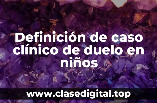 Definición de caso clínico de duelo en niños