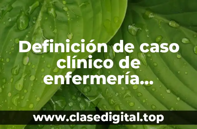 Definición de caso clínico de enfermería psiquiátrica