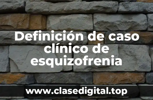 Definición de caso clínico de esquizofrenia