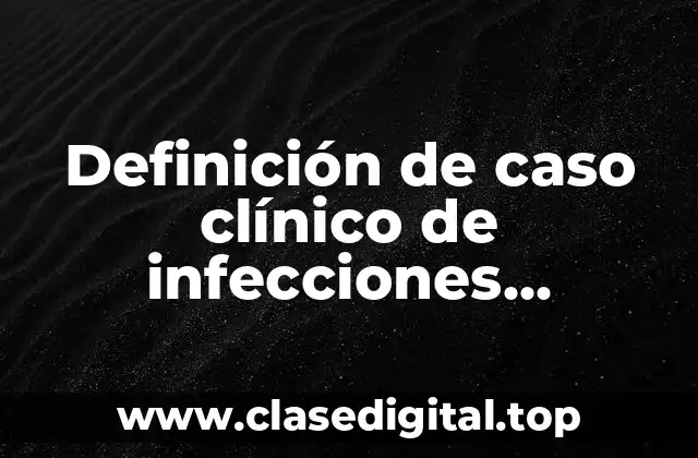 Definición de caso clínico de infecciones intestinales