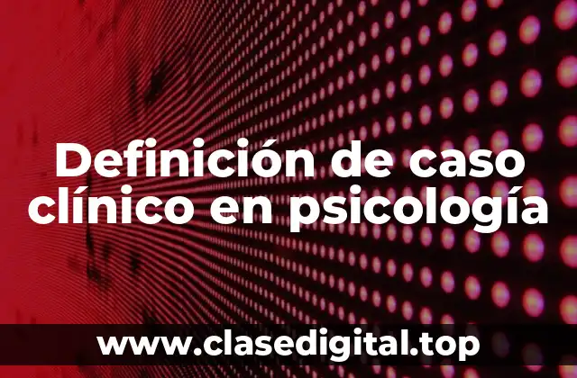 Definición de caso clínico en psicología