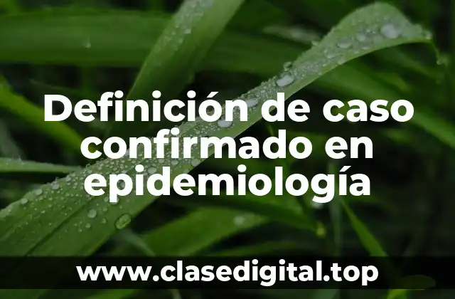 Definición tecnica de caso confirmado en epidemiología